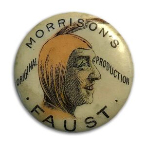 An image of a celluloid pin advertising Morrison's production of Faust.
